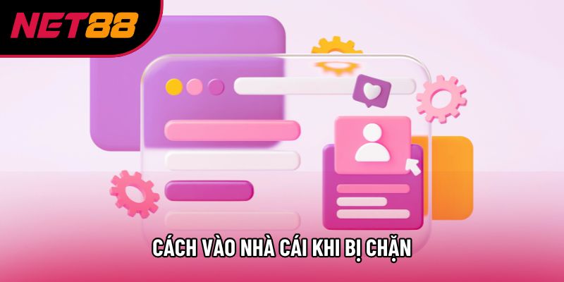 Cách vào nhà cái khi bị chặn