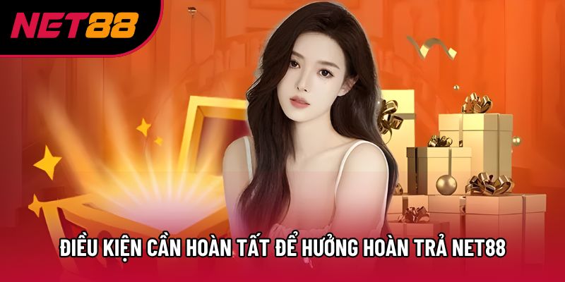 Điều kiện cần hoàn tất để hưởng hoàn trả Net88