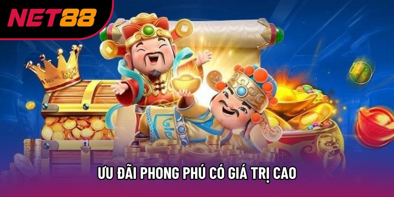 Ưu đãi phong phú có giá trị cao