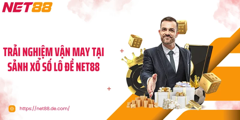 Trải nghiệm vận may tại sảnh xổ số lô đề NET88